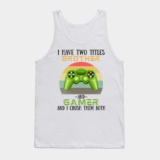 I Have Two Titles Brother And Gamer, Funny Video Games Player Lover Gift Tank Top